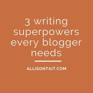 3 writing superpowers every blogger needs