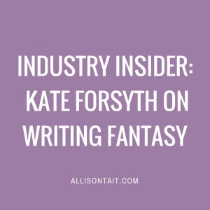 INDUSTRY INSIDER: KATE FORSYTH ON WRITING FANTASY