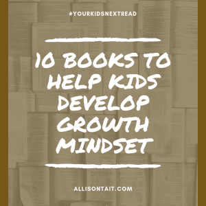 10 fiction books to help kids develop growth mindset | allisontait.com