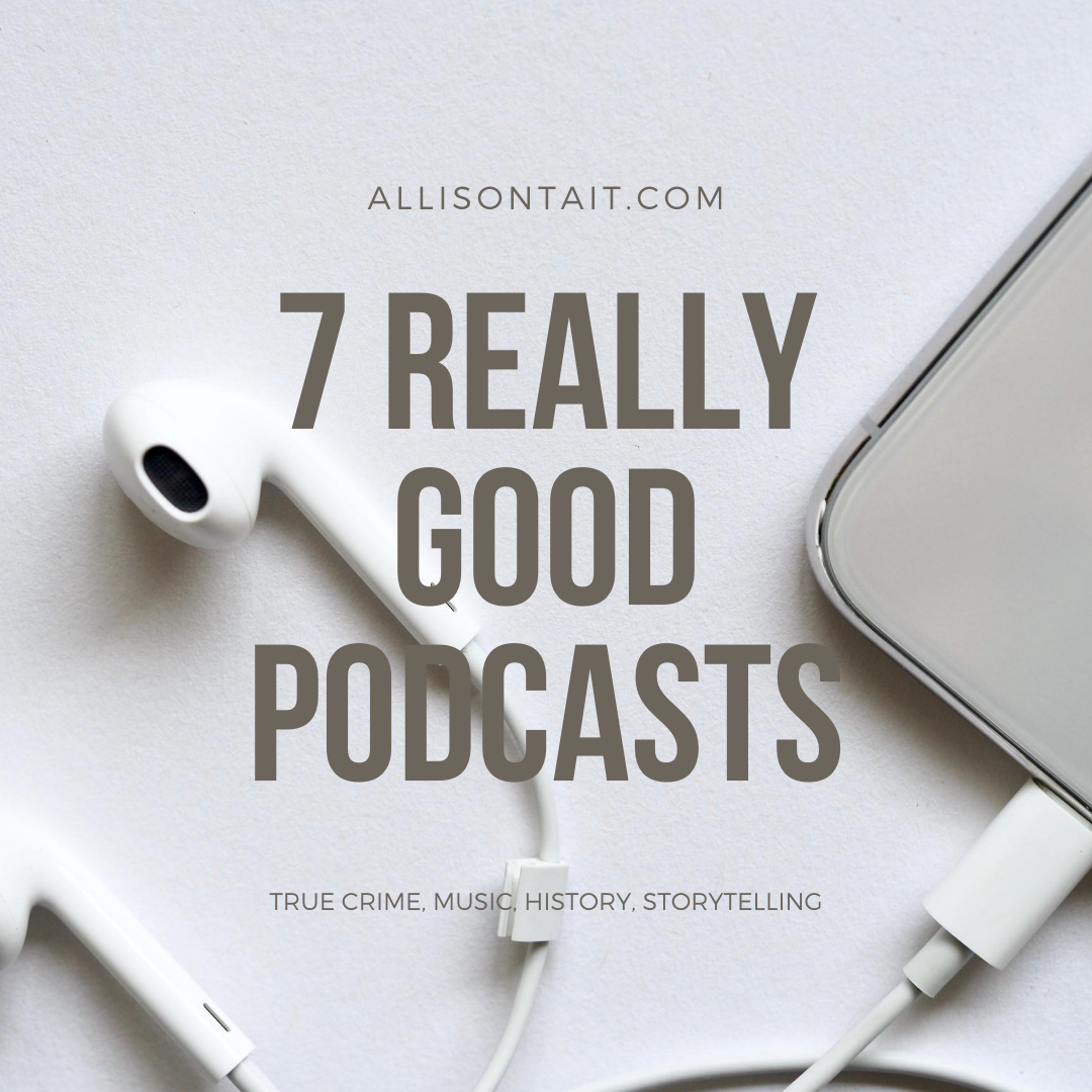 7 really good podcasts | allisontait.com