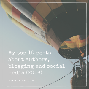 Author Allison Tait shares her top 10 posts about authors, blogging, and social media (2016)
