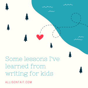 Some lessons I've learned from writing for kids | allisontait.com