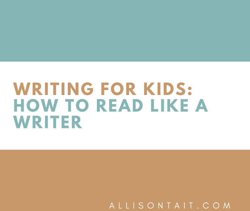 Writing for Kids: How to read like a writer