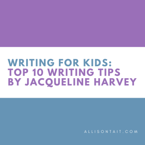 Writing for kids: Top 10 writing tips by Jacqueline Harvey