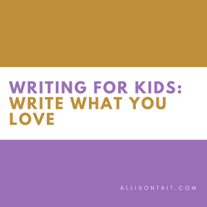 Writing for kids: write what you love