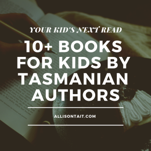 Your Kid's Next Read: 10 books for kids by Tasmanian authors | allisontait.com